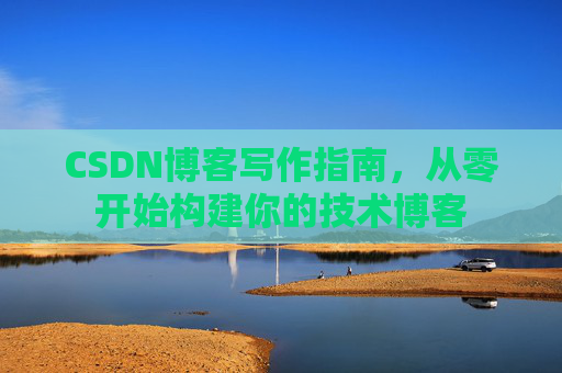 CSDN博客写作指南，从零开始构建你的技术博客